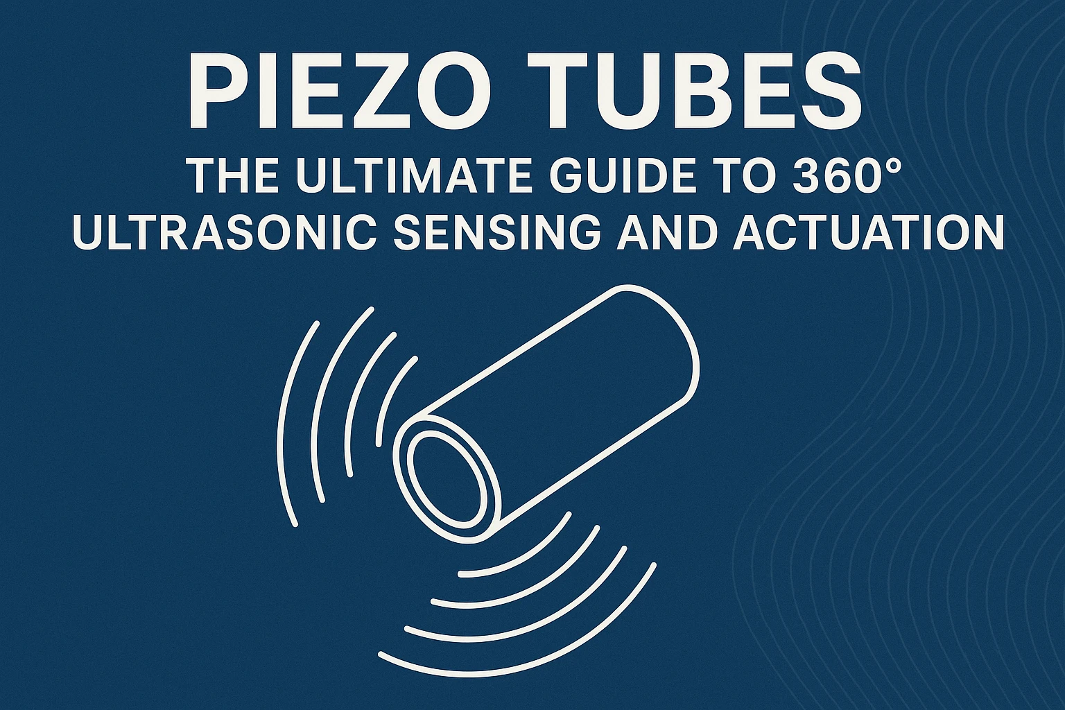 الدليل النهائي لأنابيب بيزو لتطبيقات الاستشعار بالموجات فوق الصوتية بزاوية 360 درجة وتشغيل الوضع الشعاعي | Yujie Technology